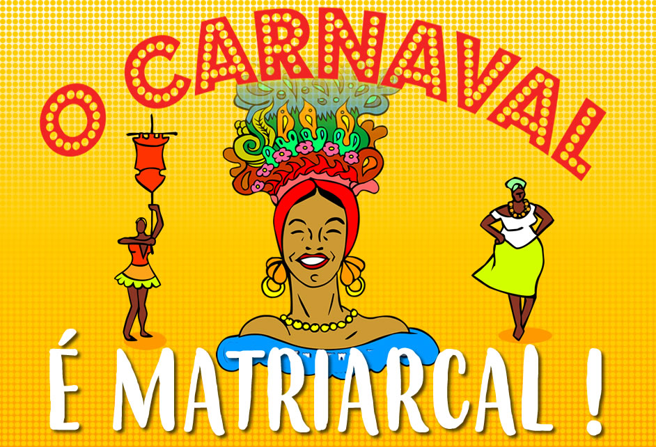 O Carnaval é matriarcal!!!